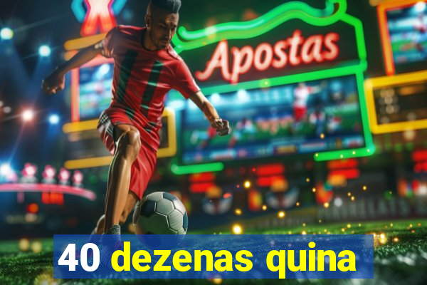 40 dezenas quina